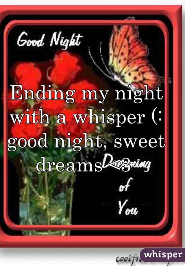 Ending my night with a whisper (: good night, sweet dreams <3 
