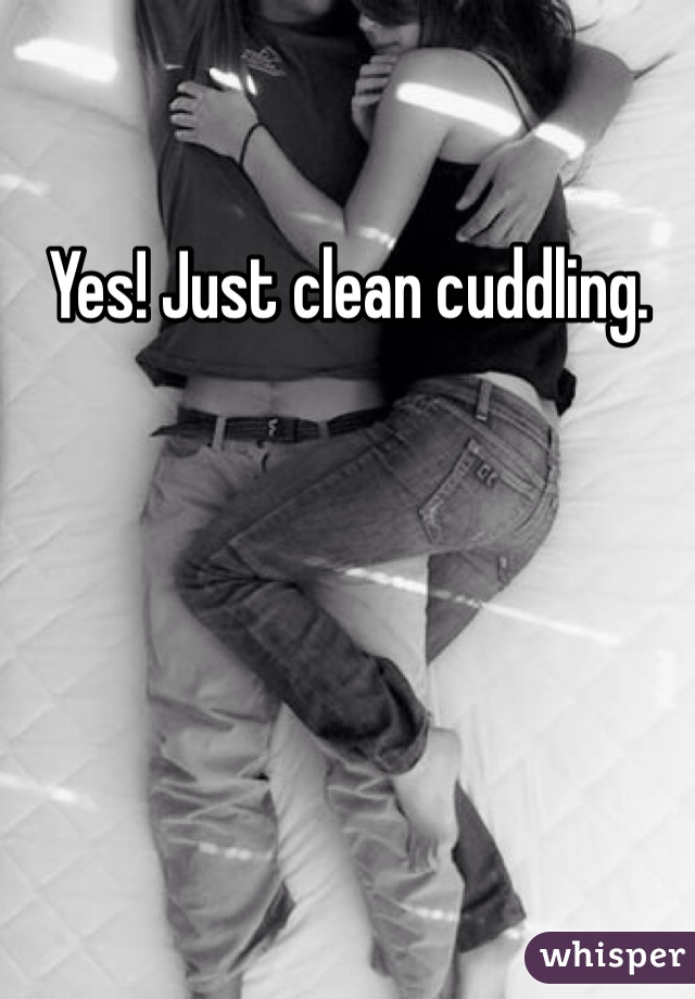 Yes! Just clean cuddling. 