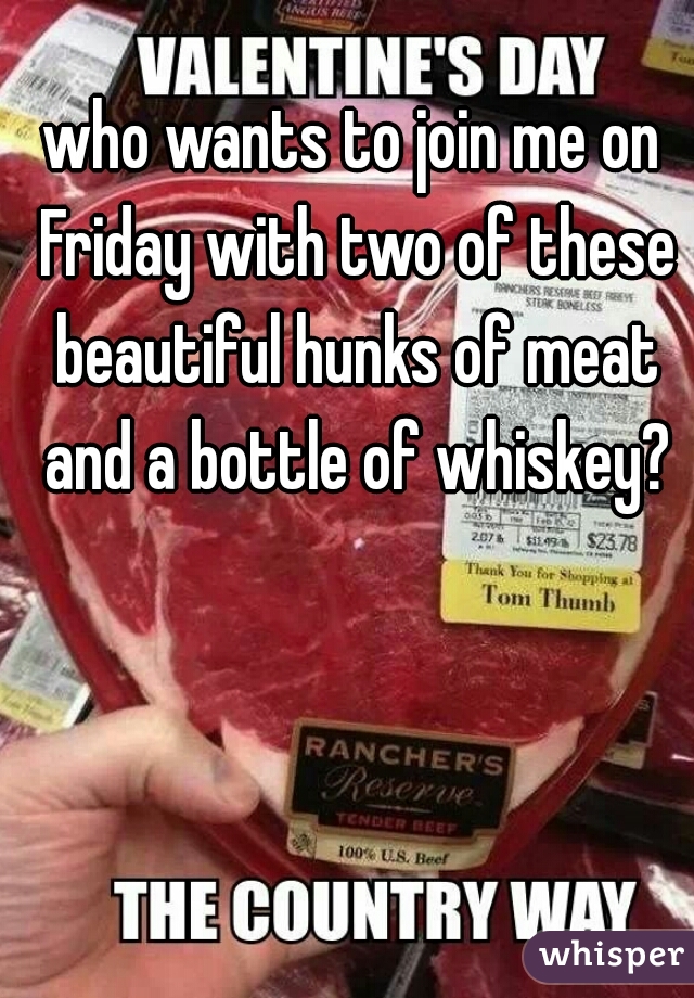 who wants to join me on Friday with two of these beautiful hunks of meat and a bottle of whiskey?
