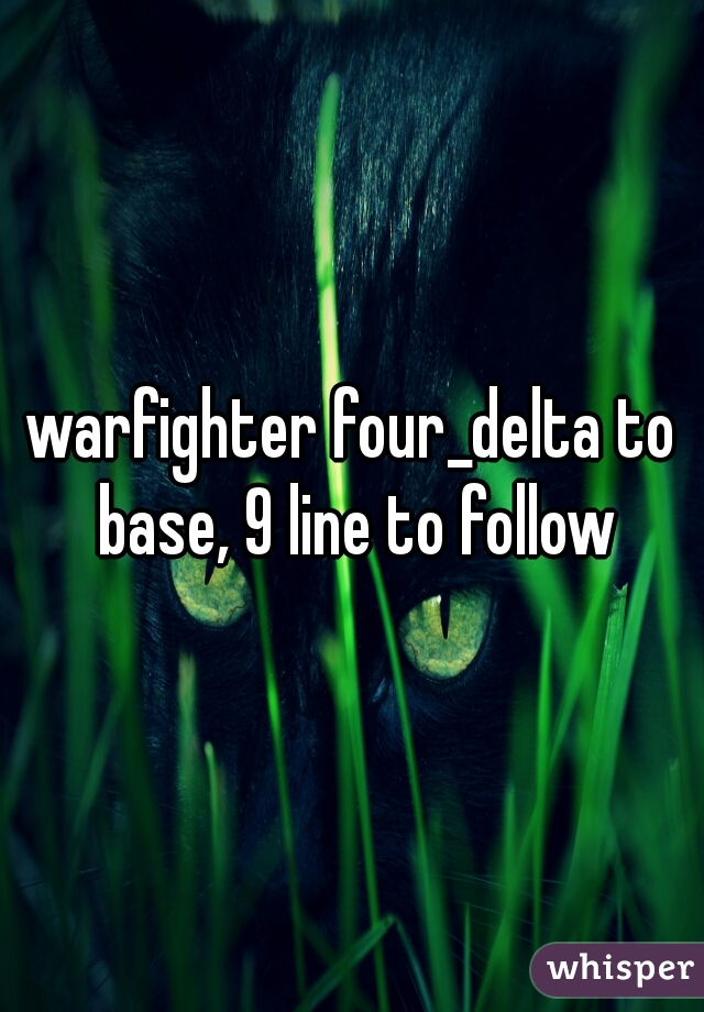 warfighter four_delta to base, 9 line to follow
