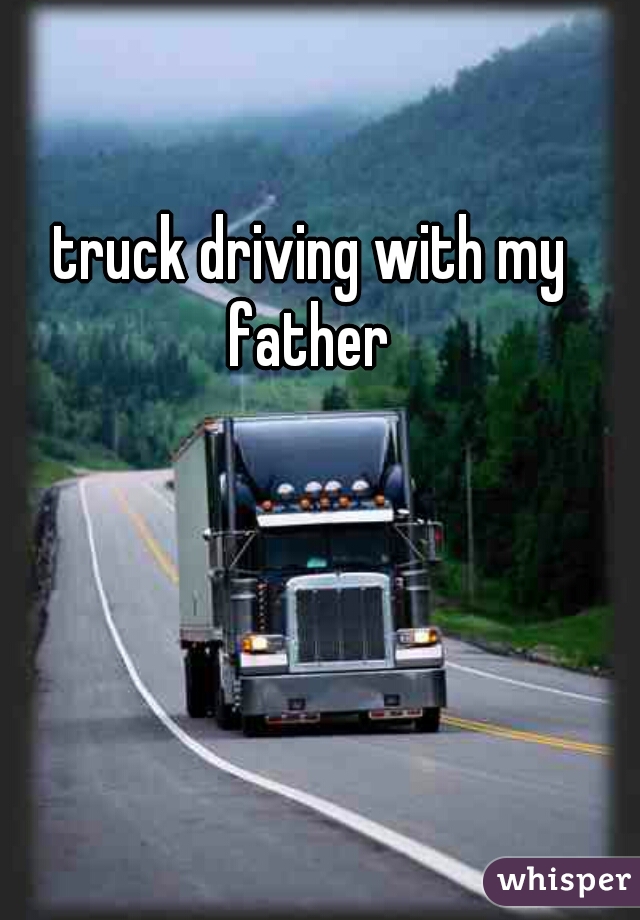 truck driving with my father 