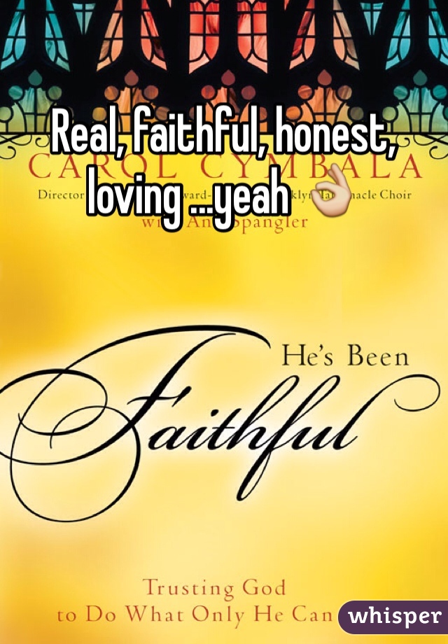 Real, faithful, honest, loving ...yeah 👌