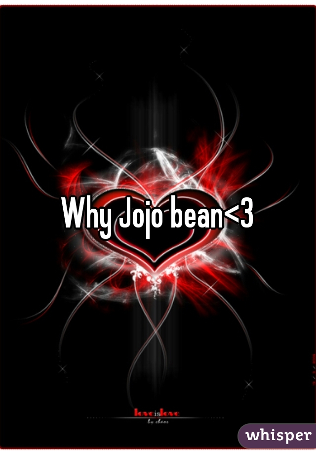 Why Jojo bean<3