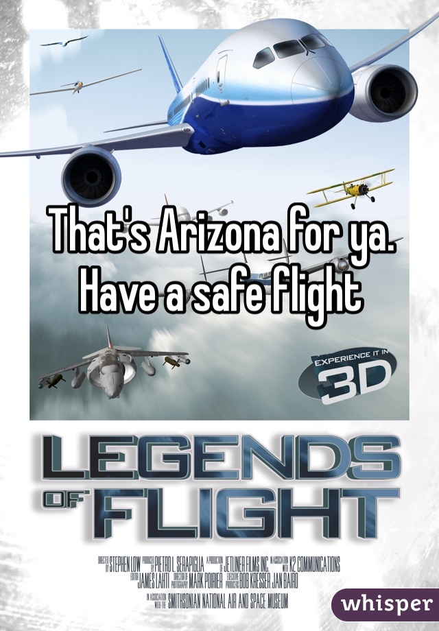 That's Arizona for ya. Have a safe flight