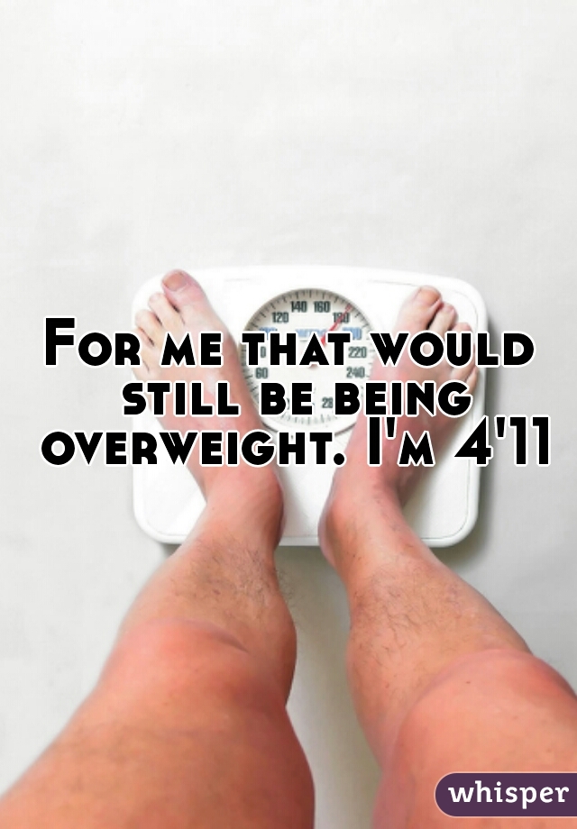 For me that would still be being overweight. I'm 4'11