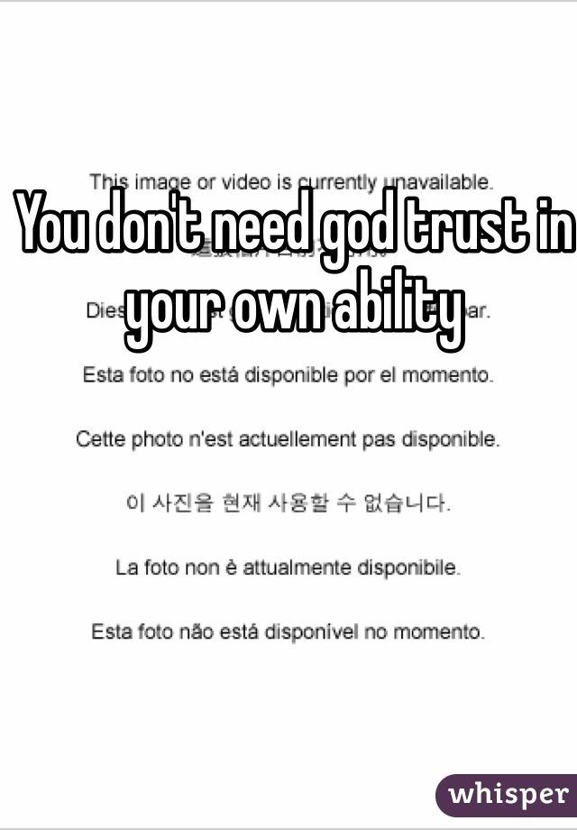 You don't need god trust in your own ability