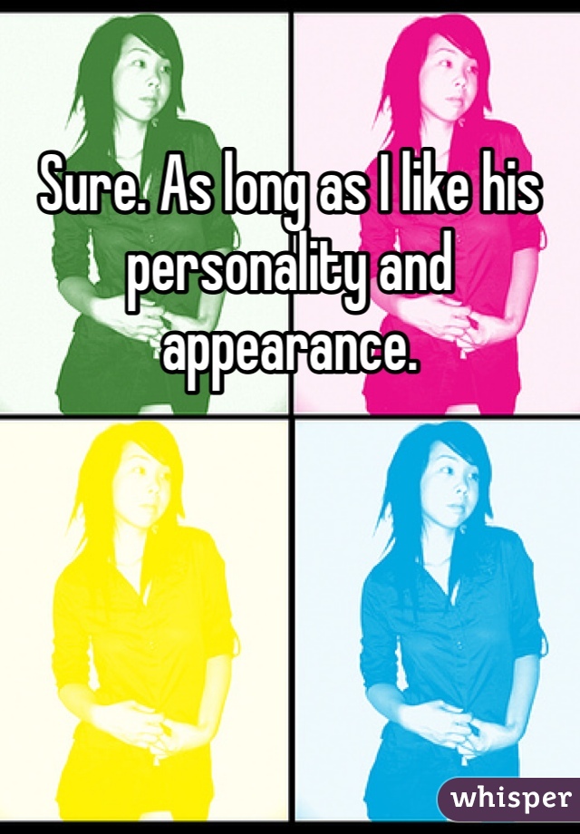 Sure. As long as I like his personality and appearance.