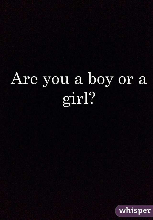 Are you a boy or a girl?