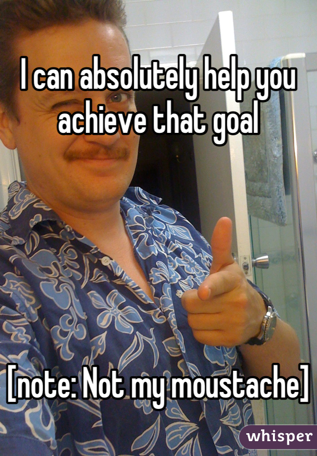 I can absolutely help you achieve that goal 





[note: Not my moustache]