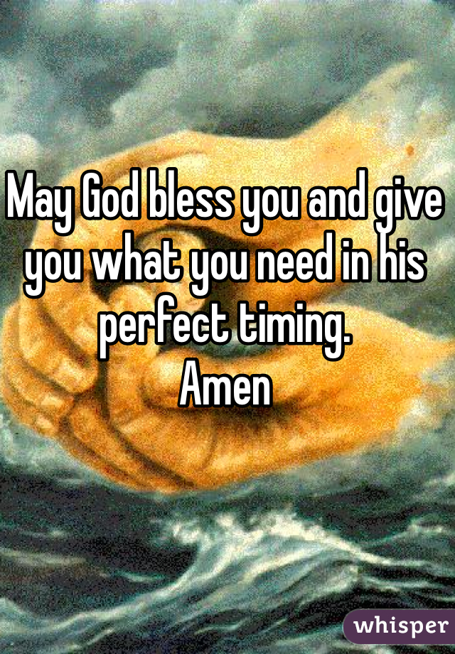 May God bless you and give you what you need in his perfect timing. 
Amen 