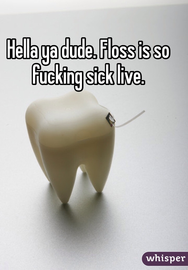Hella ya dude. Floss is so fucking sick live.