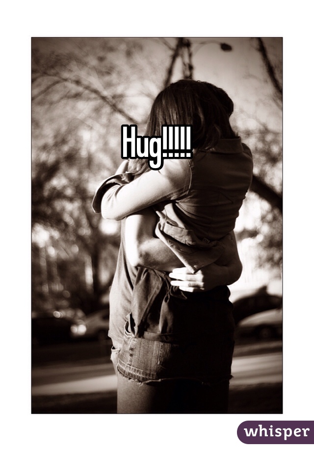 Hug!!!!!
