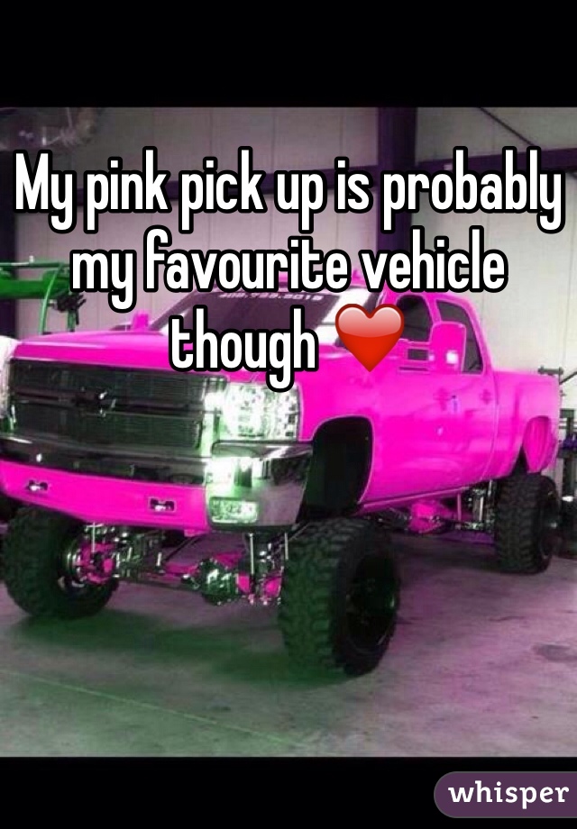 My pink pick up is probably my favourite vehicle though ❤️