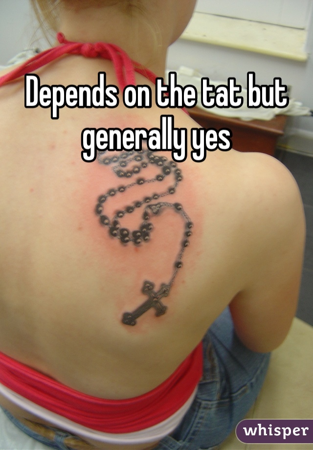 Depends on the tat but generally yes