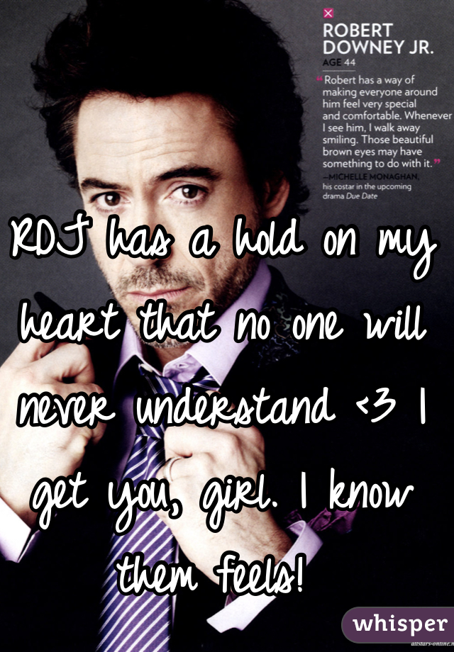 RDJ has a hold on my heart that no one will never understand <3 I get you, girl. I know them feels! 
