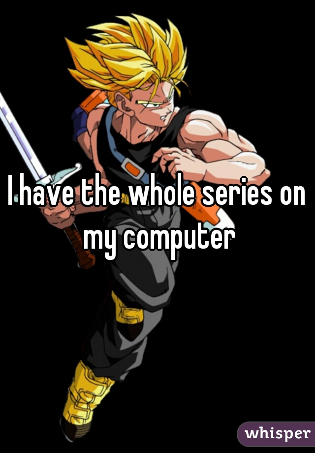 I have the whole series on my computer