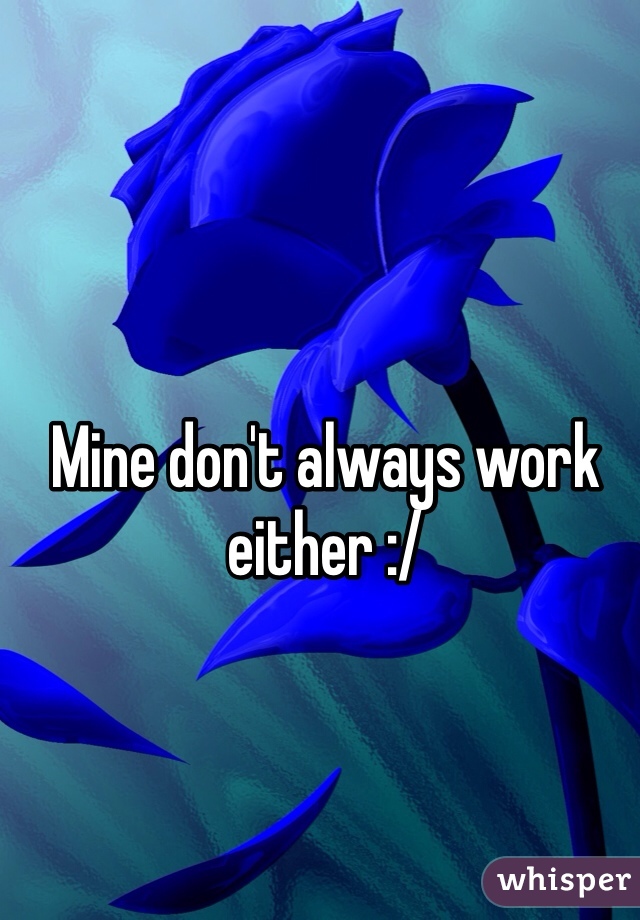 Mine don't always work either :/