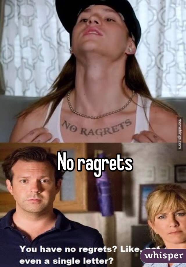 No ragrets 