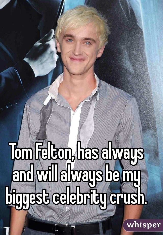 Tom Felton, has always and will always be my biggest celebrity crush.