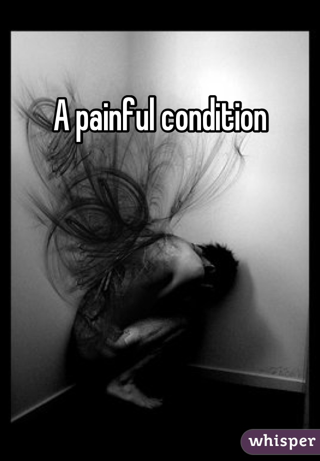 A painful condition