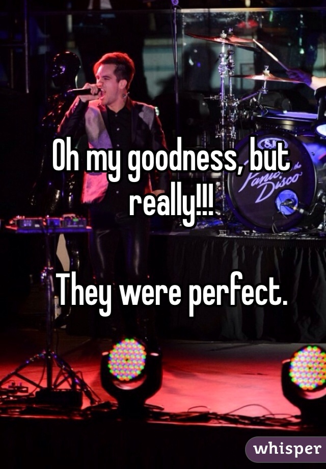 Oh my goodness, but really!!!

They were perfect.