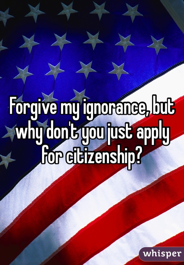 Forgive my ignorance, but why don't you just apply for citizenship?