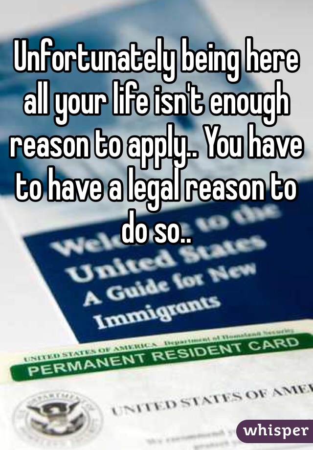 Unfortunately being here all your life isn't enough reason to apply.. You have to have a legal reason to do so..