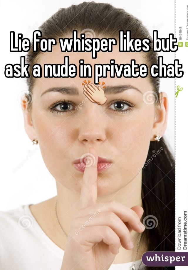 Lie for whisper likes but ask a nude in private chat 👏