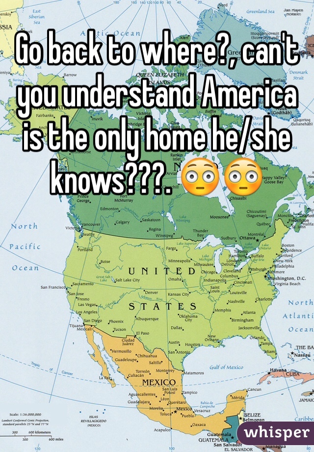 Go back to where?, can't you understand America is the only home he/she knows???. 😳😳