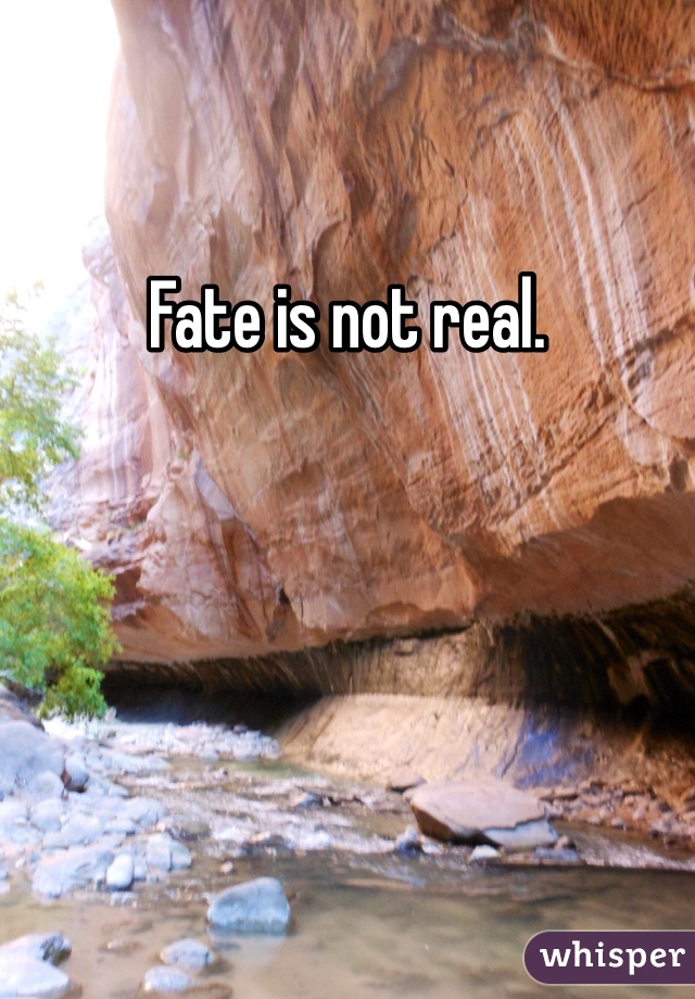 Fate is not real.