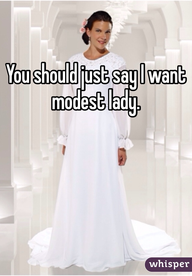 You should just say I want modest lady. 