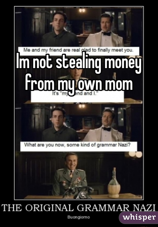 Im not stealing money from my own mom