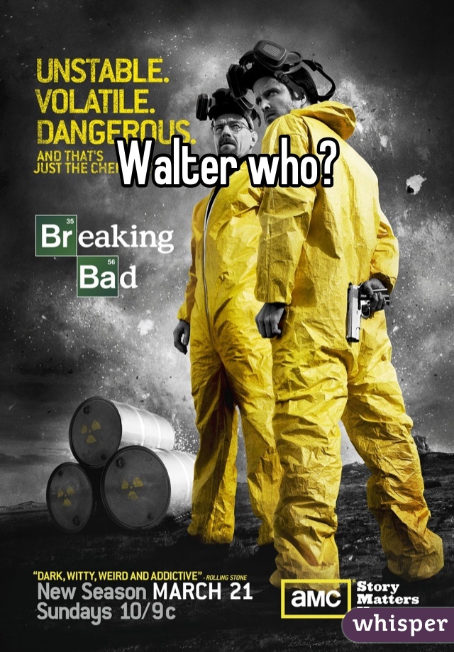 Walter who?