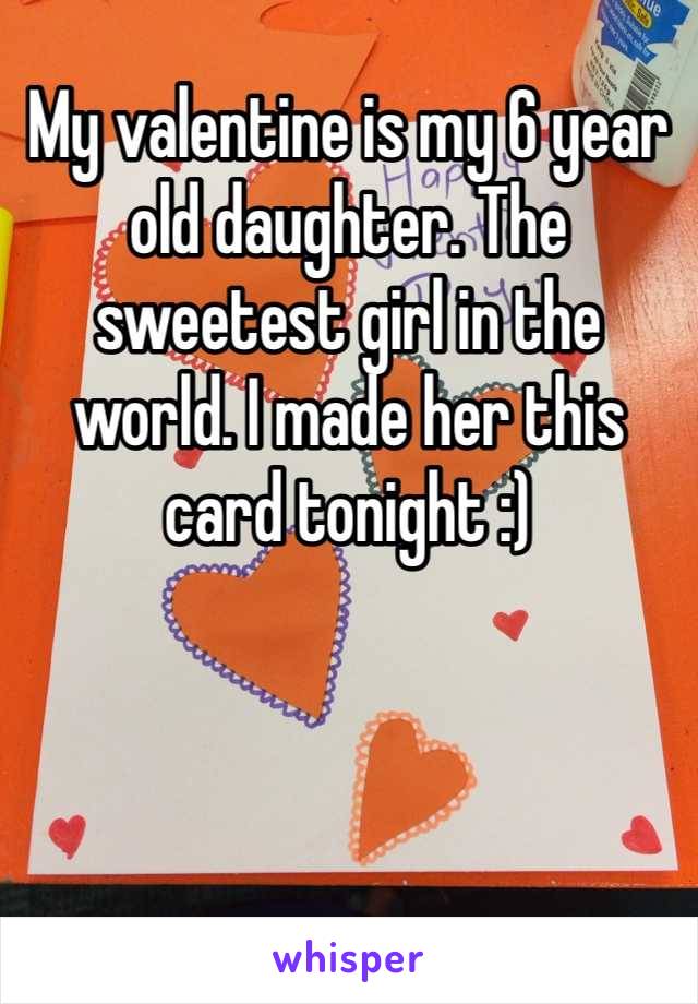 My valentine is my 6 year old daughter. The sweetest girl in the world. I made her this card tonight :)