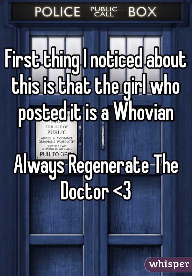First thing I noticed about this is that the girl who posted it is a Whovian

Always Regenerate The Doctor <3