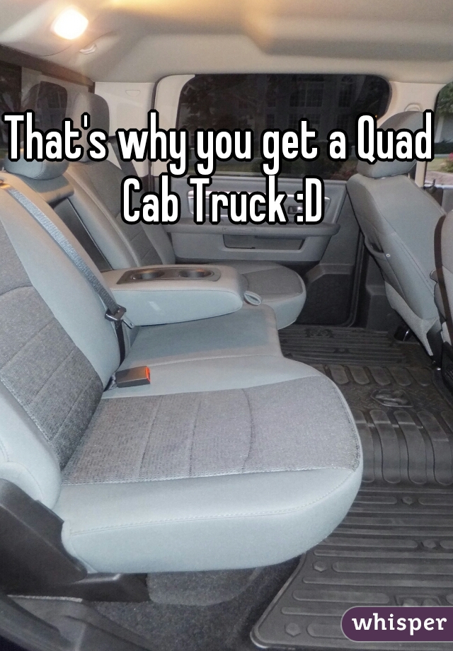 That's why you get a Quad Cab Truck :D