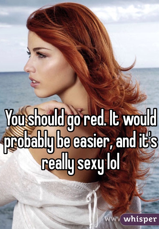 You should go red. It would probably be easier, and it's really sexy lol