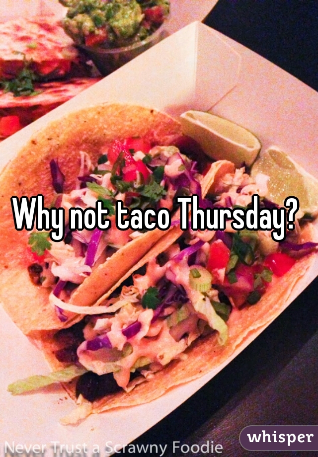 Why not taco Thursday? 