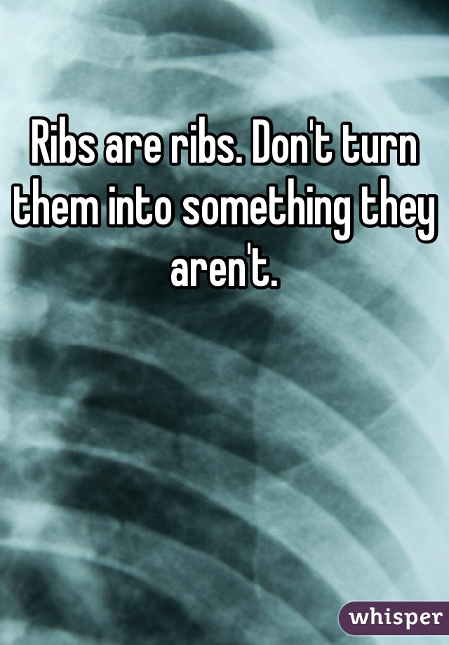 Ribs are ribs. Don't turn them into something they aren't.