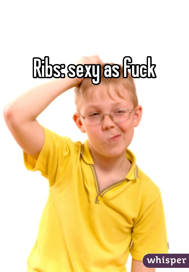 Ribs: sexy as fuck