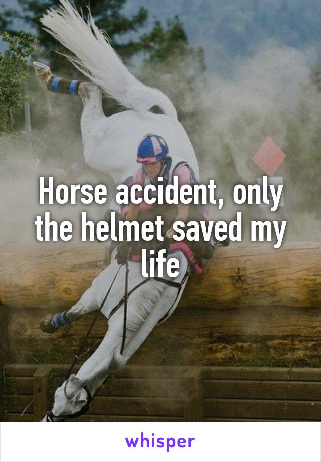 Horse accident, only the helmet saved my life
