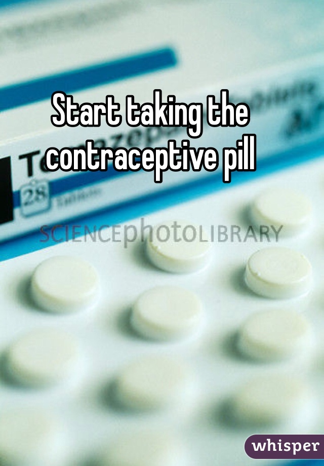 Start taking the contraceptive pill