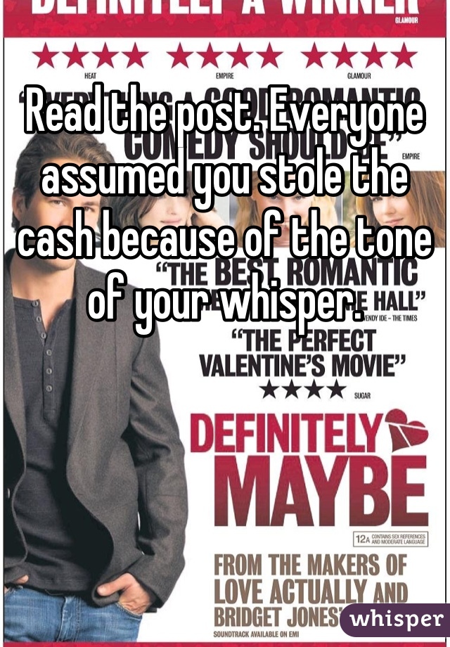 Read the post. Everyone assumed you stole the cash because of the tone of your whisper.