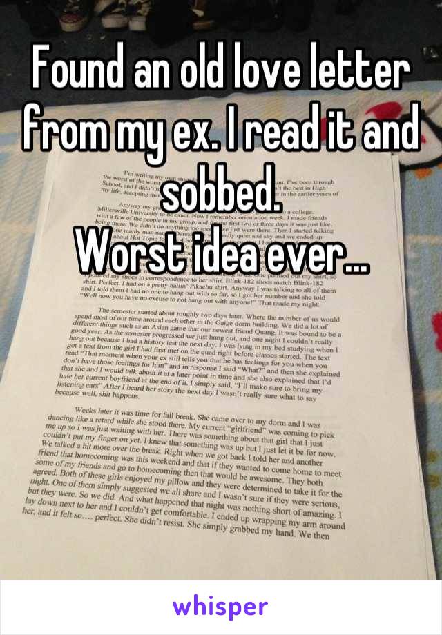 Found an old love letter from my ex. I read it and sobbed. 
Worst idea ever...