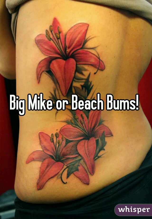 Big Mike or Beach Bums! 