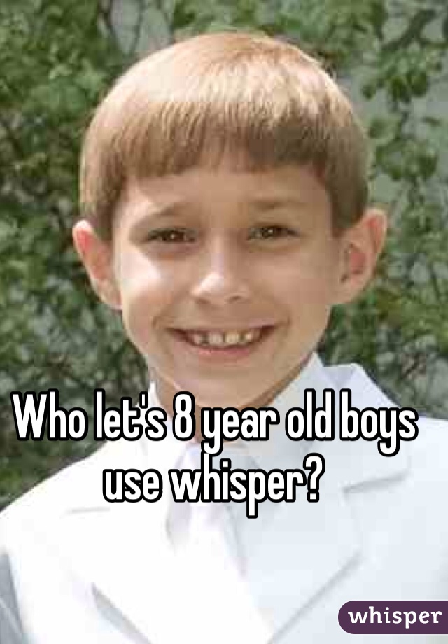 Who let's 8 year old boys use whisper? 