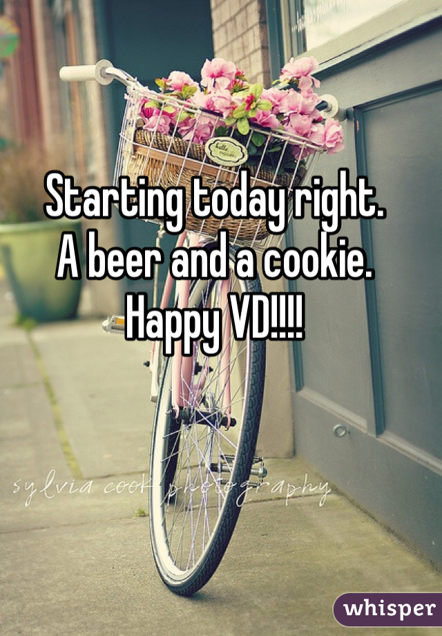 Starting today right.
A beer and a cookie.
Happy VD!!!!