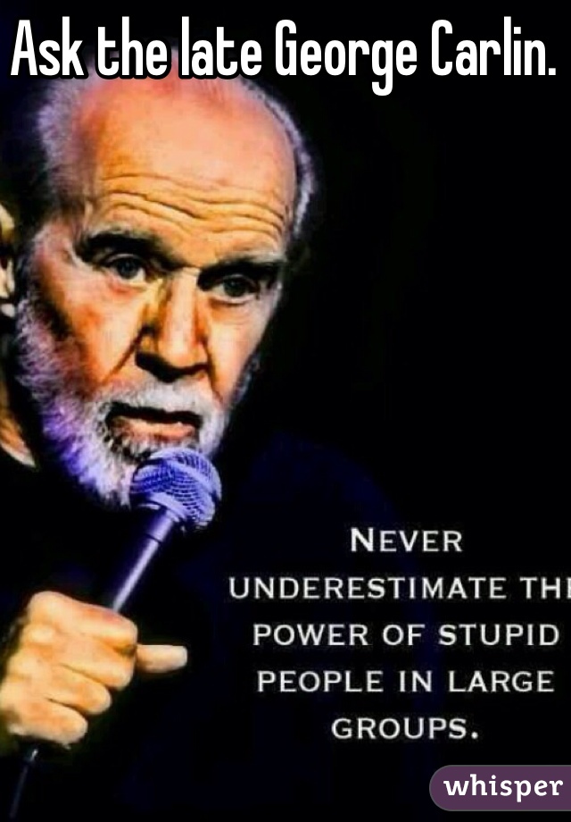 Ask the late George Carlin.