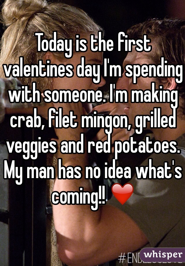 Today is the first valentines day I'm spending with someone. I'm making crab, filet mingon, grilled veggies and red potatoes. My man has no idea what's coming!! ❤️