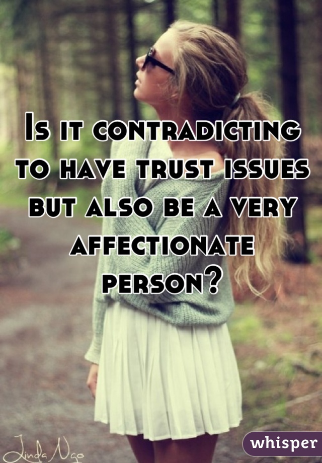 Is it contradicting to have trust issues but also be a very affectionate person?